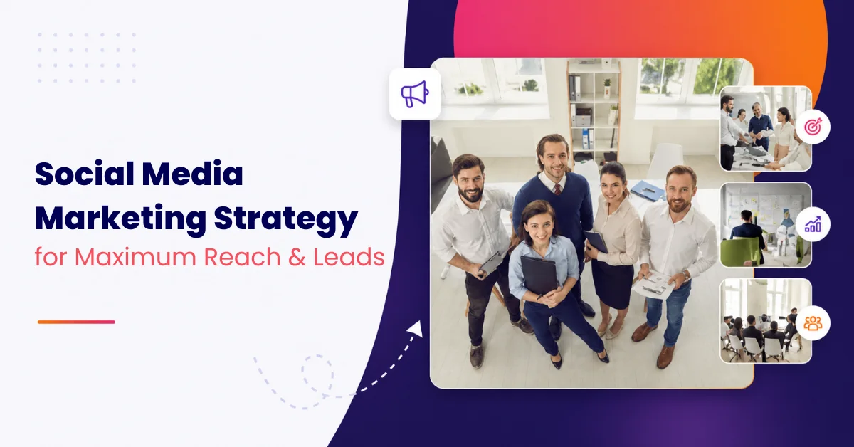 Social Media Marketing Strategy for Maximum Reach & Leads