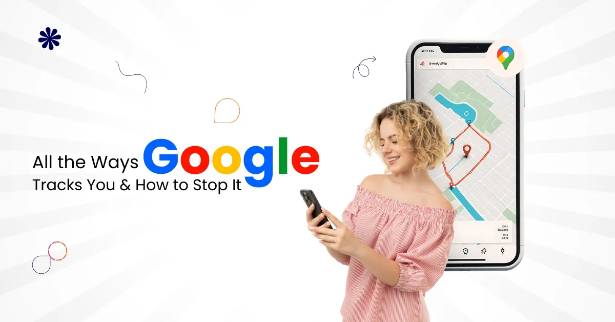 All the Ways Google Tracks You